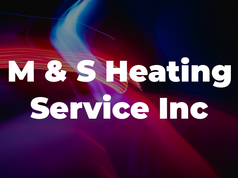 M & S Heating Service Inc