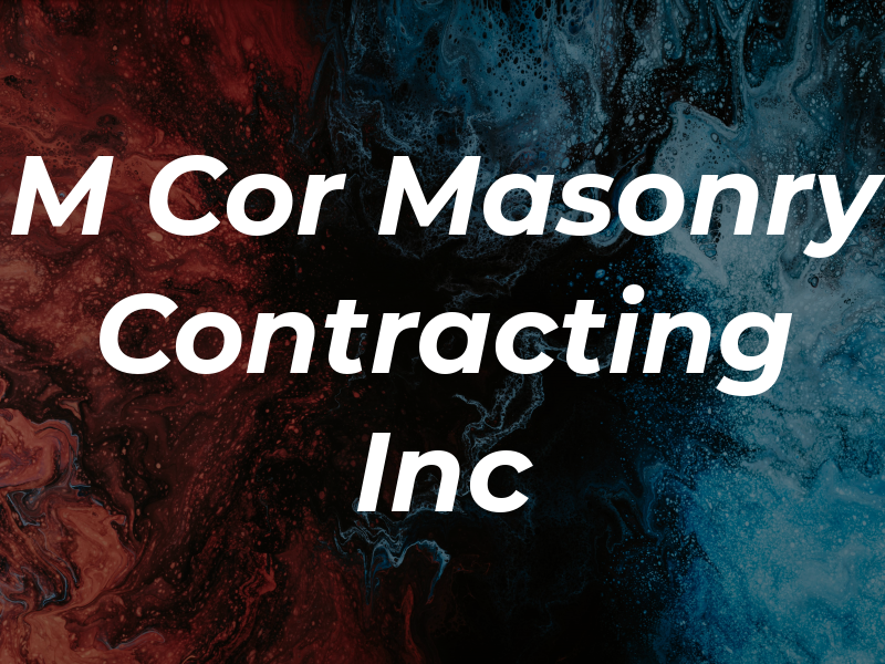 M Cor Masonry Contracting Inc