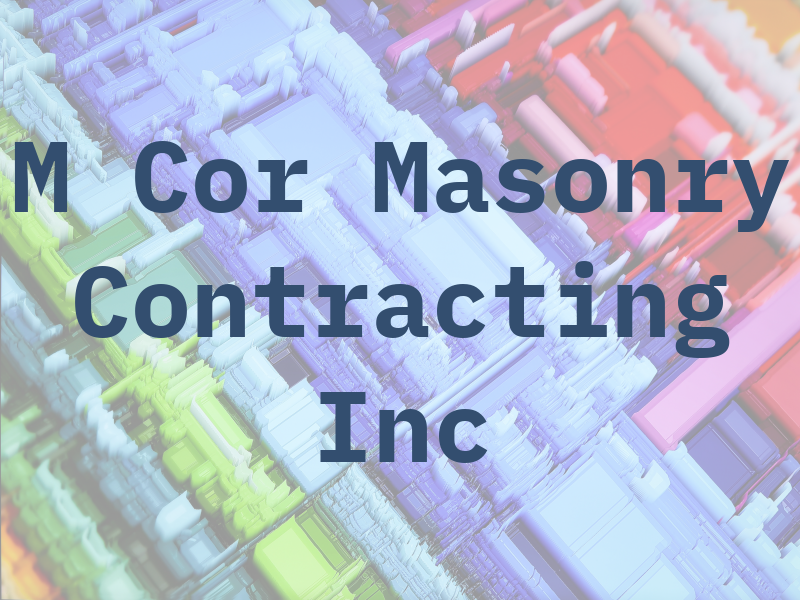 M Cor Masonry Contracting Inc