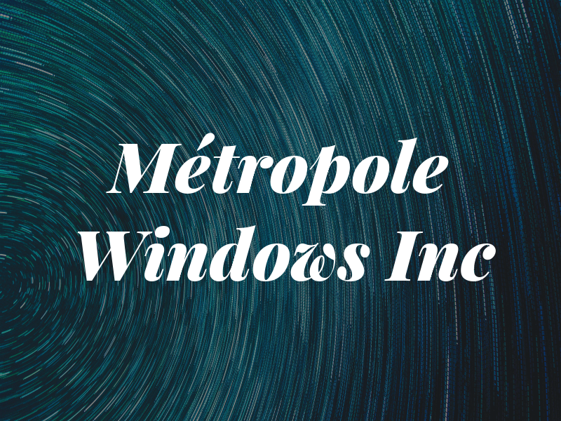 Métropole Windows Inc