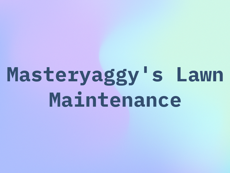 Masteryaggy's Lawn Maintenance