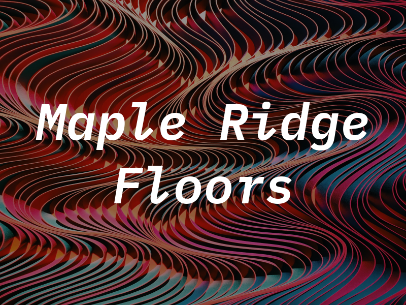 Maple Ridge Floors