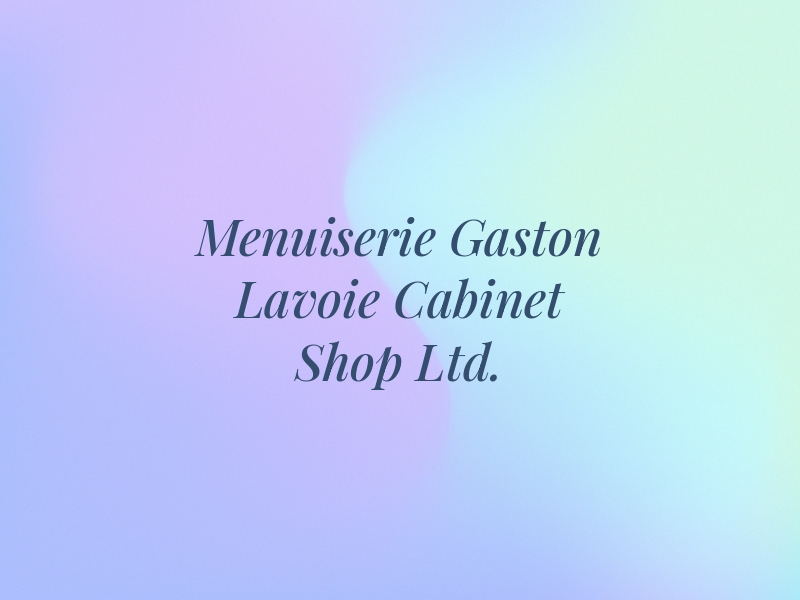 Menuiserie Gaston Lavoie Cabinet Shop Ltd.
