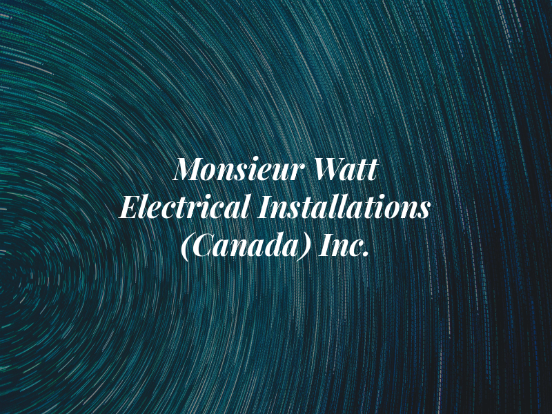 Monsieur Watt Electrical Installations (Canada) Inc.