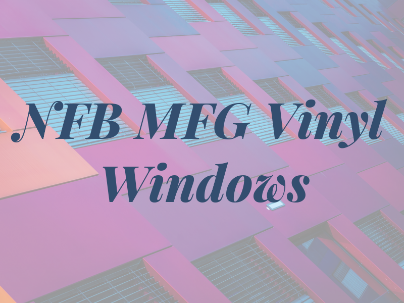 NFB MFG Vinyl Windows