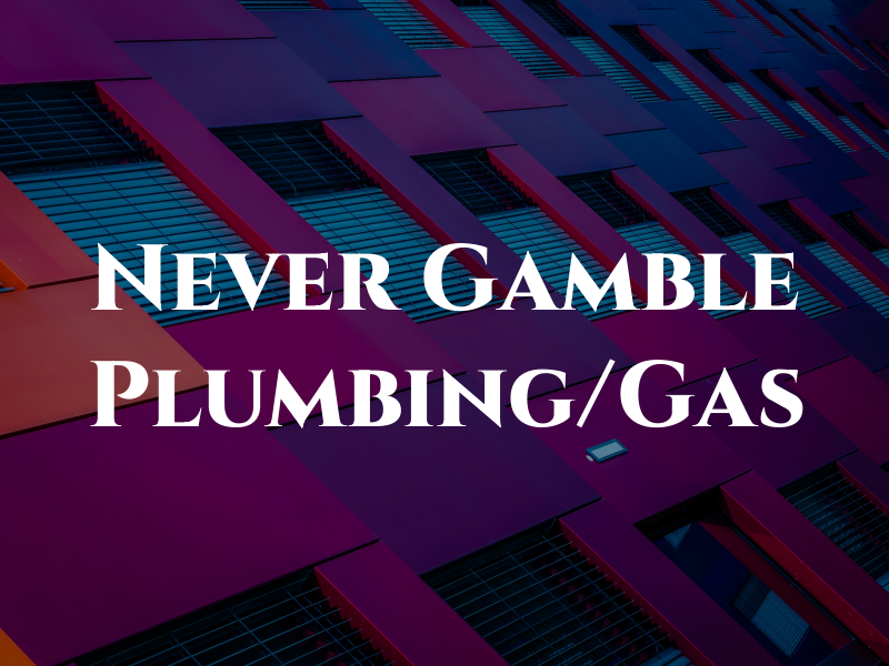 Never A Gamble Plumbing/Gas