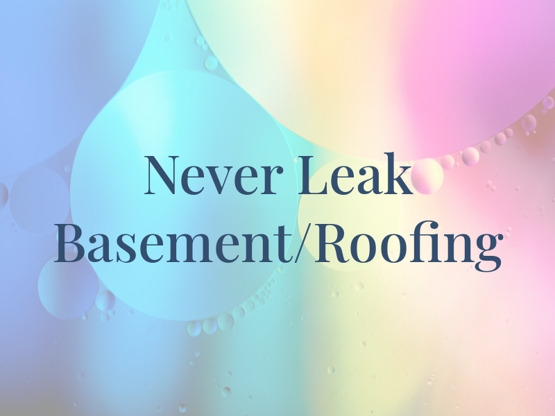 Never Leak Basement/Roofing