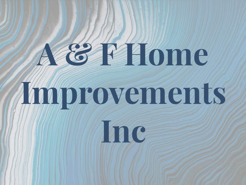 A & F Home Improvements Inc