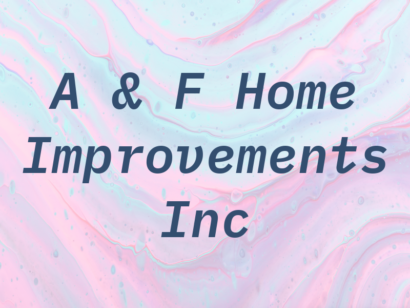 A & F Home Improvements Inc