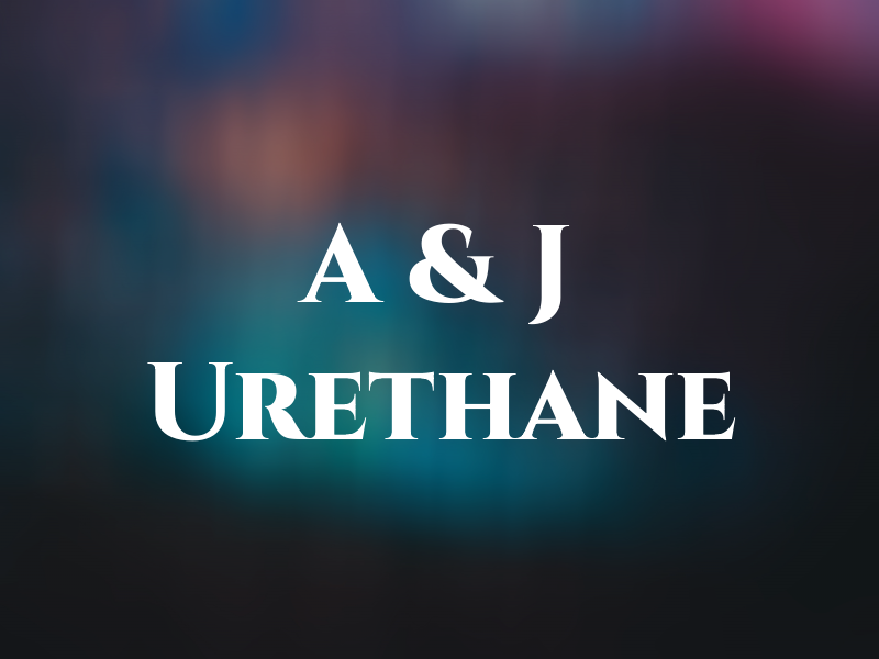 A & J Urethane