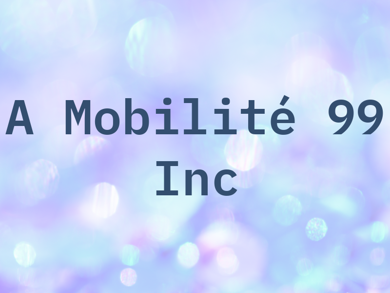 A Mobilité 99 Inc