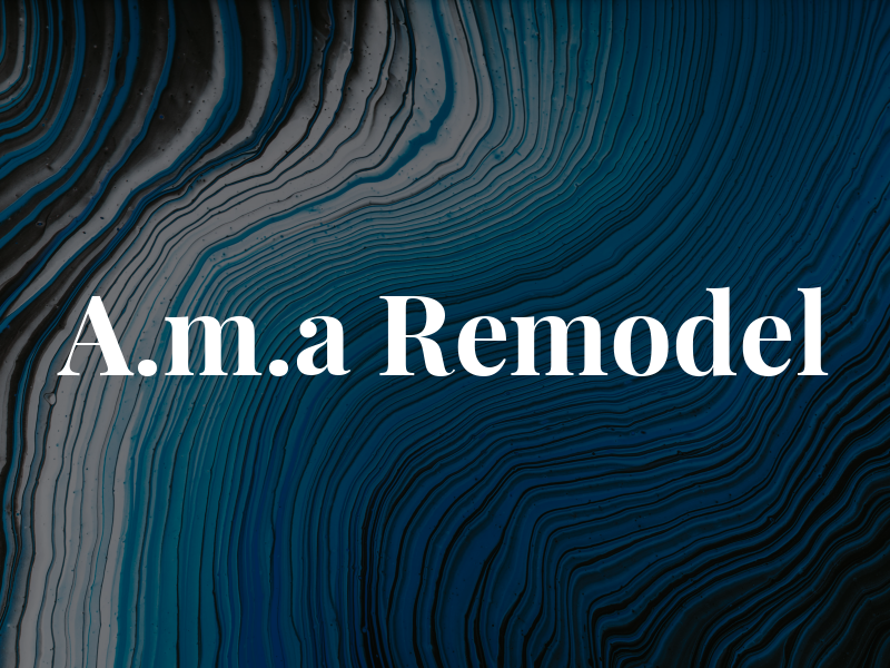 A.m.a Remodel