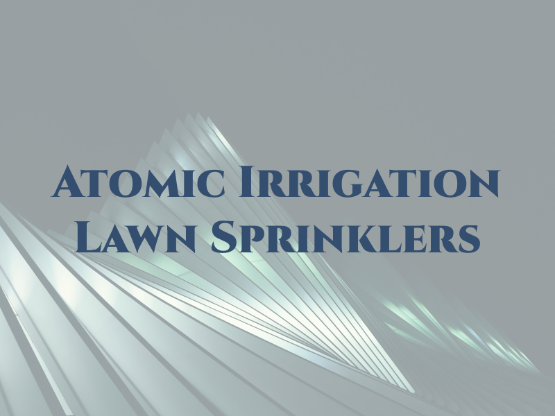Atomic Irrigation & Lawn Sprinklers