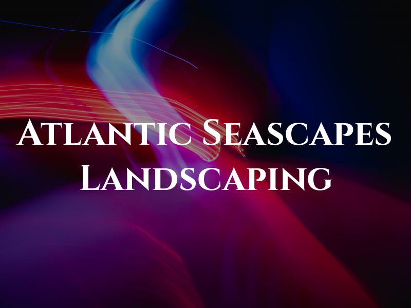 Atlantic Seascapes Landscaping