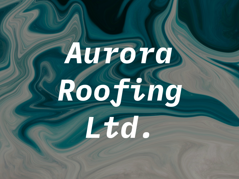 Aurora Roofing Ltd.
