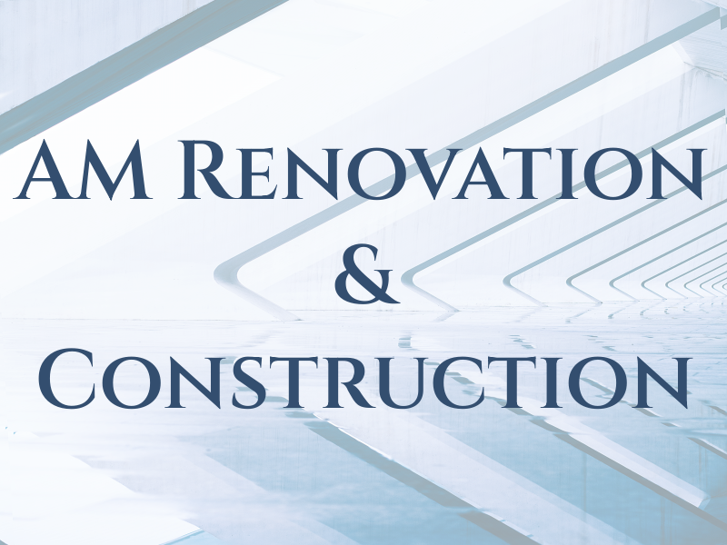 AM Renovation & Construction