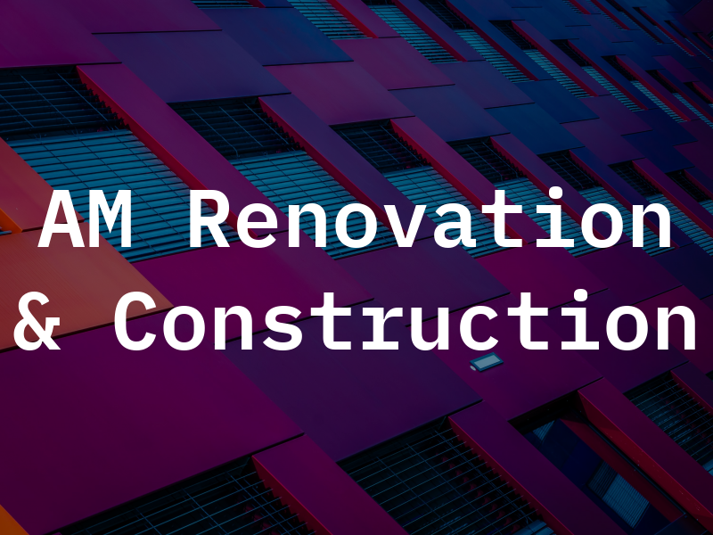 AM Renovation & Construction
