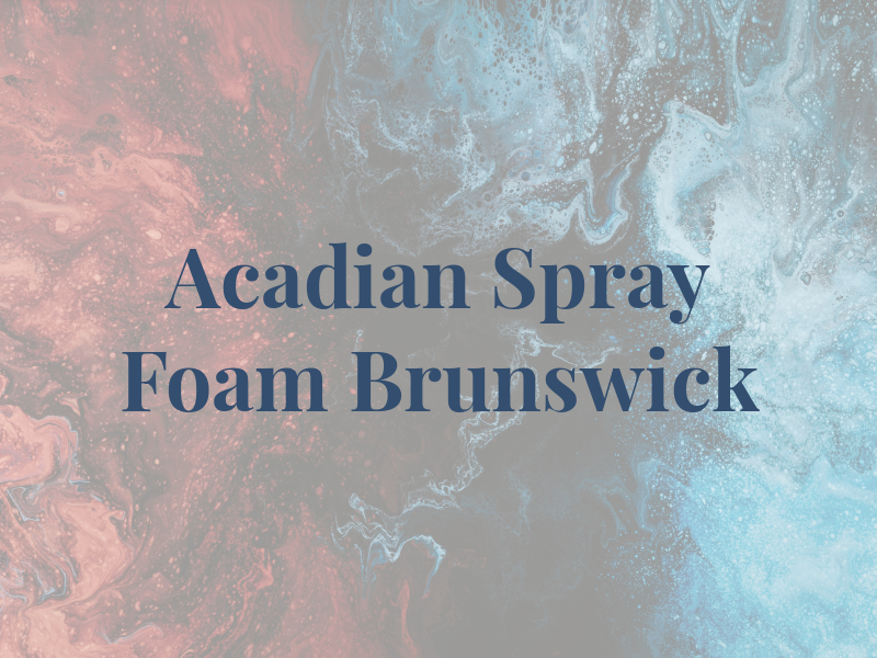 Acadian Spray Foam New Brunswick