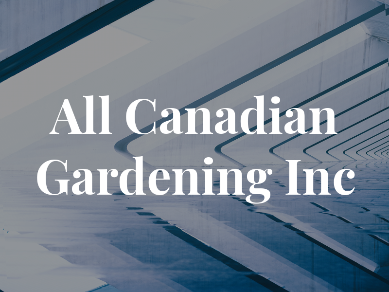 All Canadian Gardening Inc