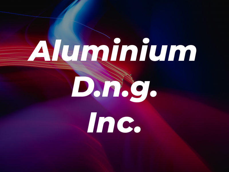 Aluminium D.n.g. Inc.