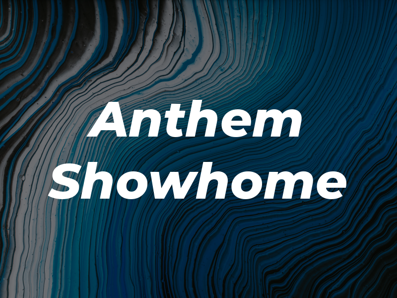 Anthem Showhome