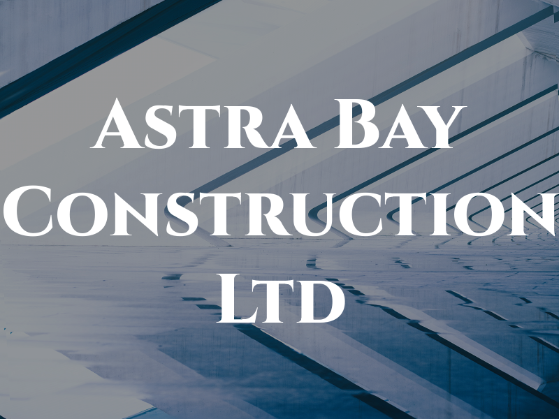 Astra Bay Construction Ltd