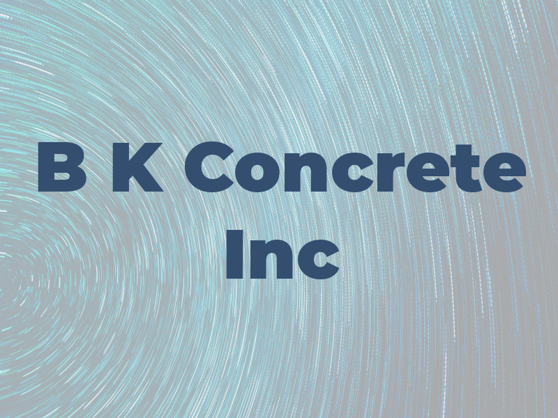 B K Concrete Inc