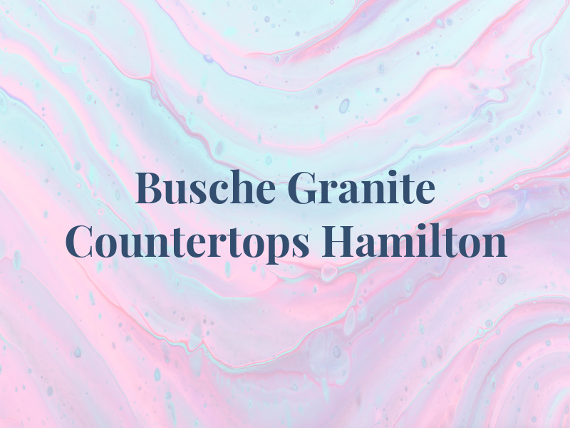 Busche Granite Countertops Hamilton