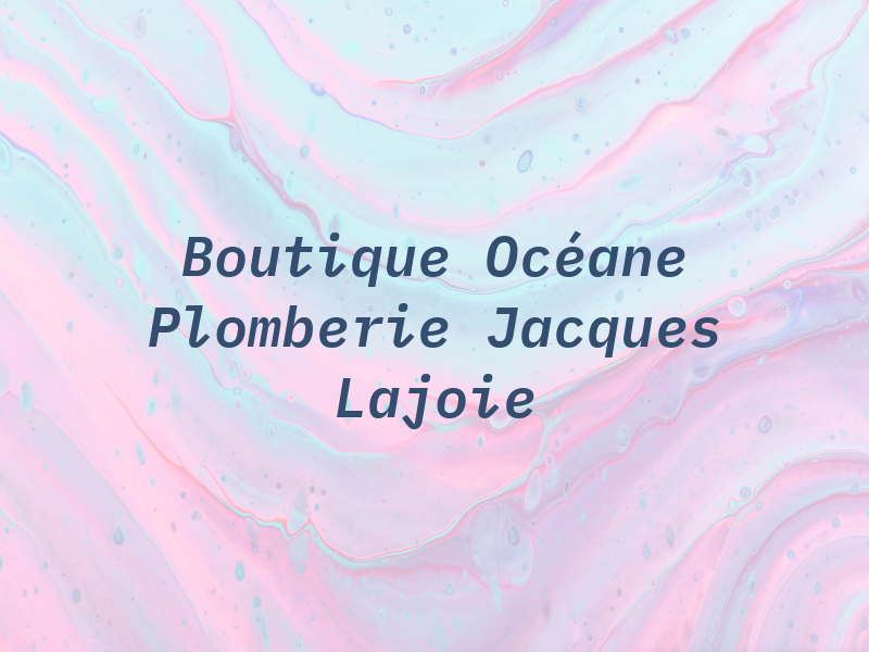Boutique Océane Plomberie Jacques Lajoie Inc