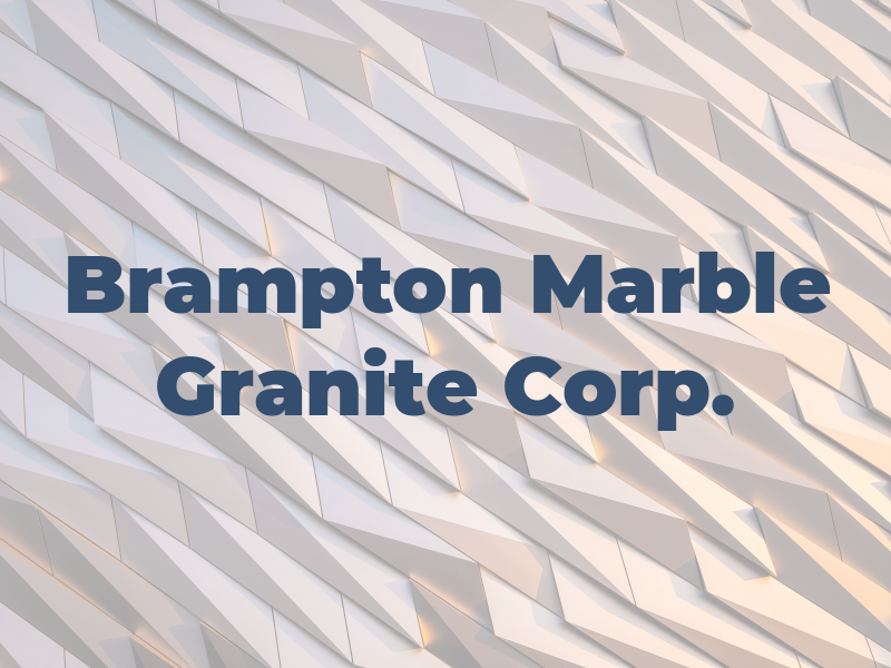 Brampton Marble & Granite Corp.