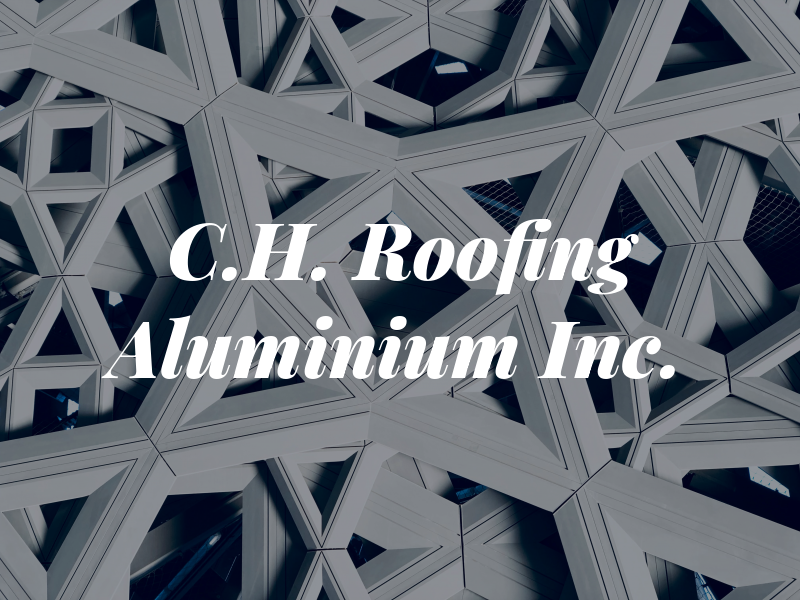 C.H. Roofing & Aluminium Inc.