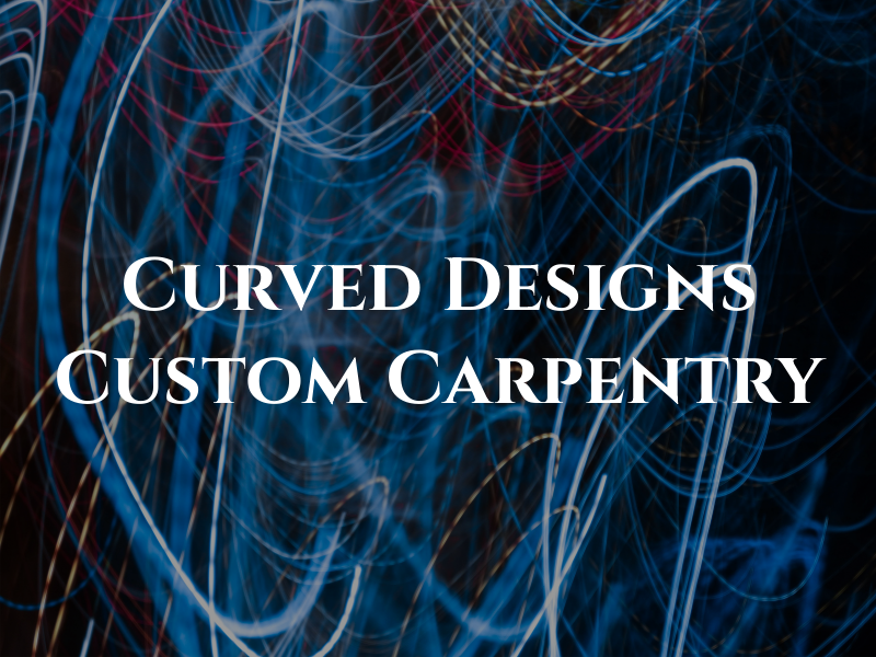 Curved Designs Custom Carpentry