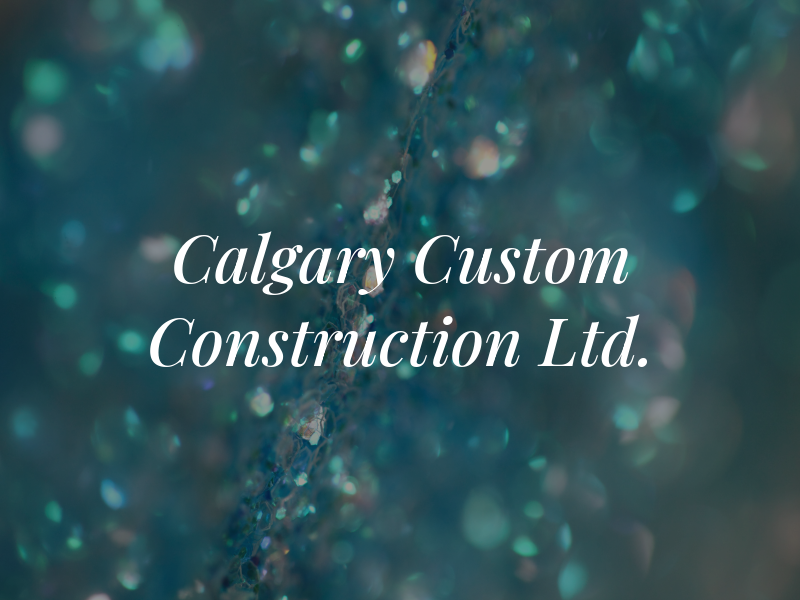 Calgary Custom Construction Ltd.