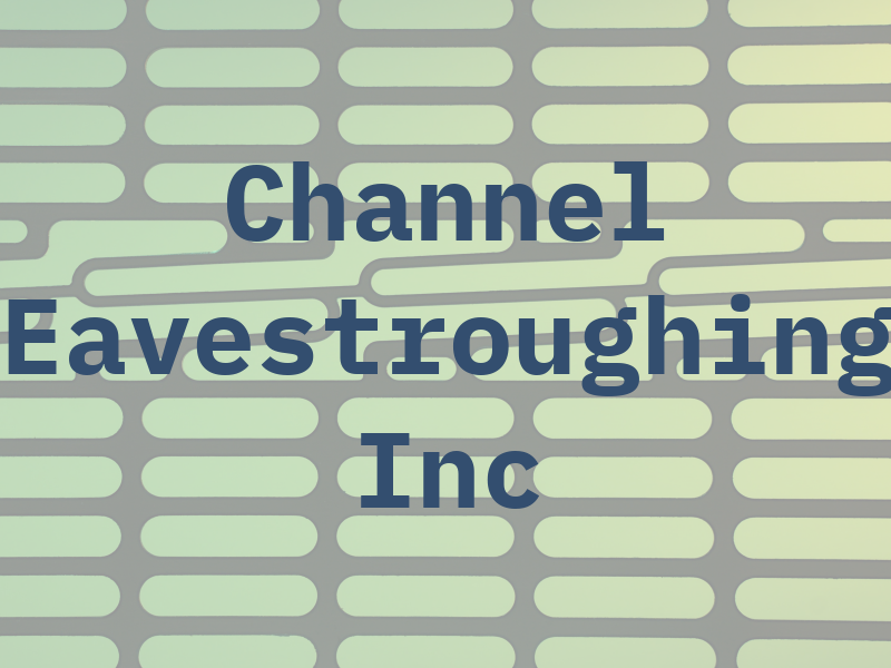 Channel Eavestroughing Inc