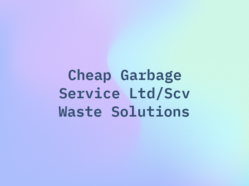 Cheap Garbage Service Ltd/Scv Waste Solutions