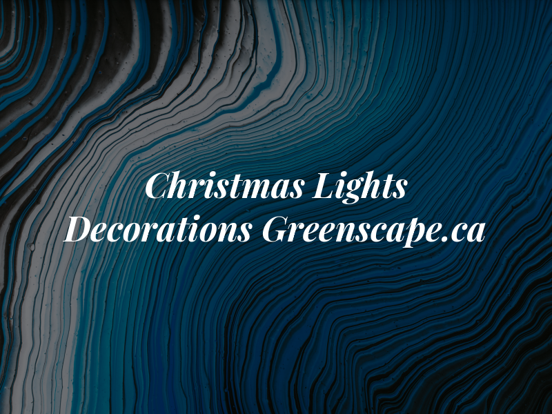 Christmas Lights & Decorations by Greenscape.ca