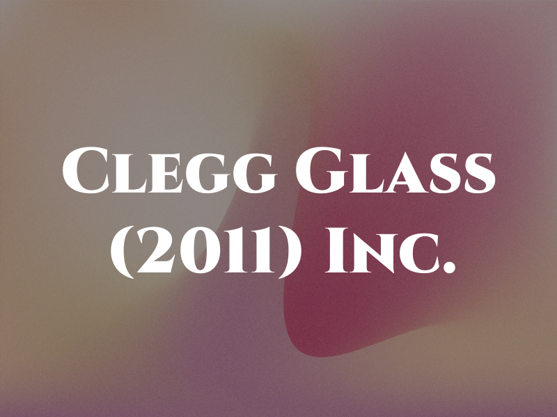 Clegg Glass (2011) Inc.