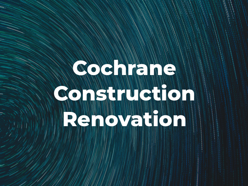 Cochrane Construction & Renovation LTD