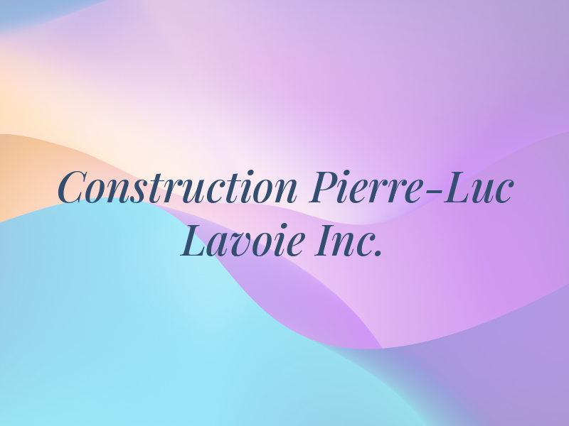 Construction Pierre-Luc Lavoie Inc.