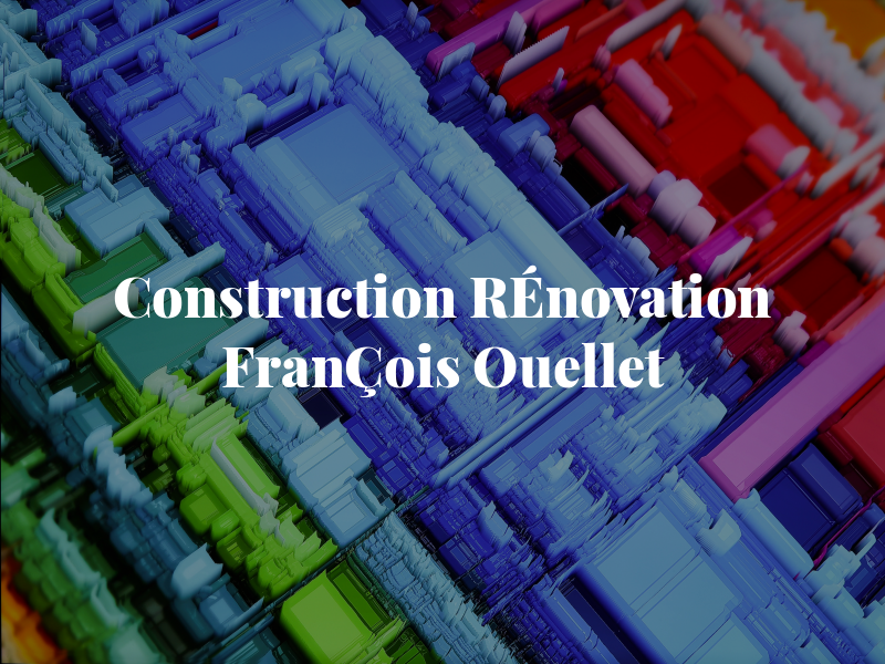 Construction RÉnovation FranÇois Ouellet INC