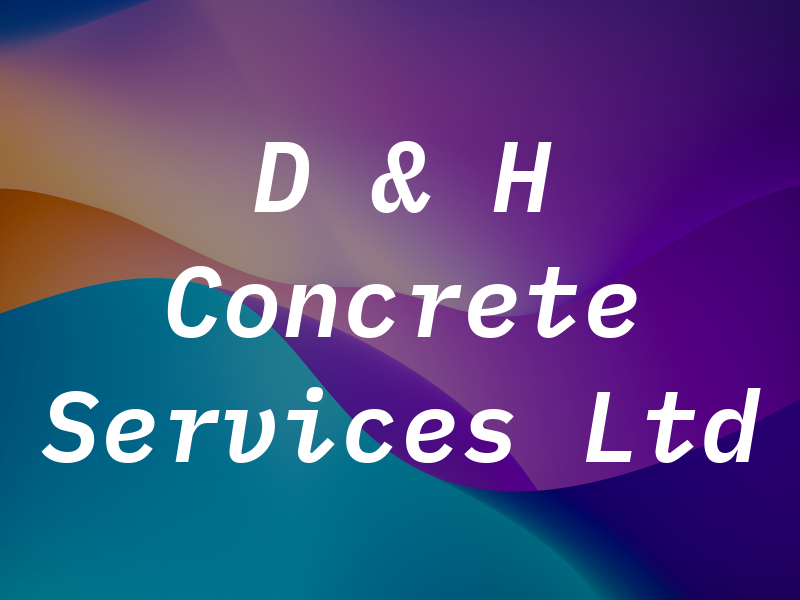 D & H Concrete Services Ltd