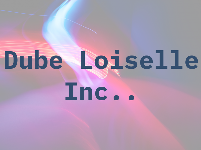 Dube Loiselle Inc..