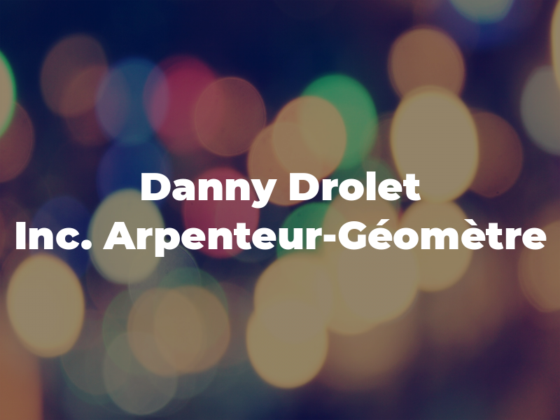 Danny Drolet Inc. Arpenteur-Géomètre