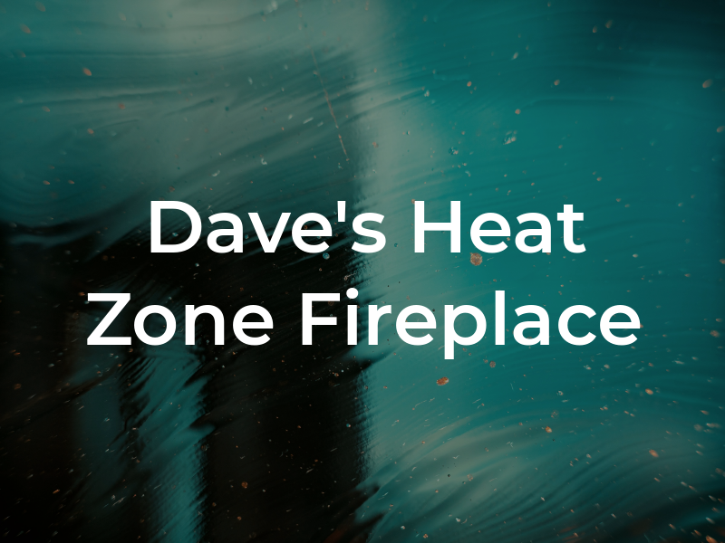 Dave's Heat Zone Fireplace Ltd