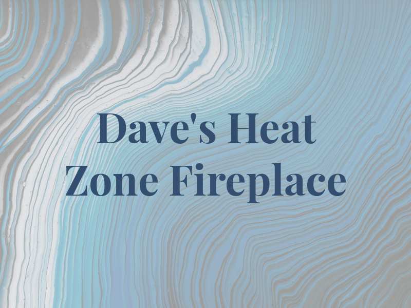 Dave's Heat Zone Fireplace Ltd