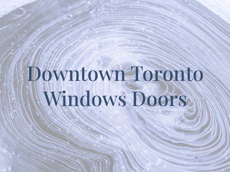 Downtown Toronto Windows & Doors