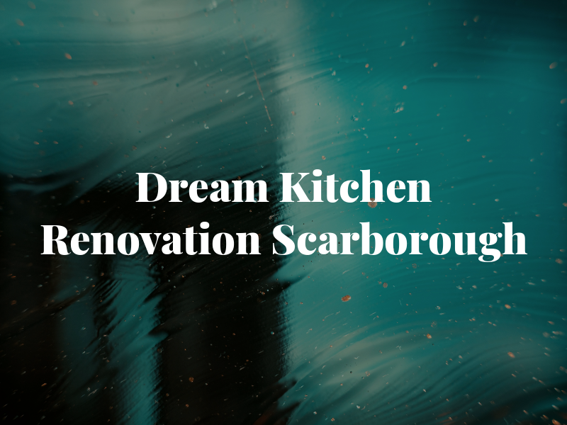Dream Kitchen Renovation Scarborough