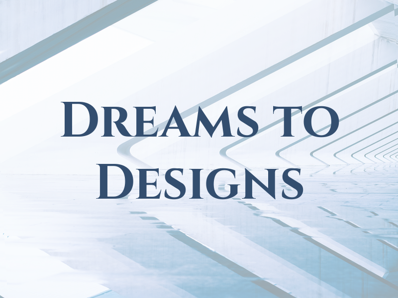 Dreams to Designs
