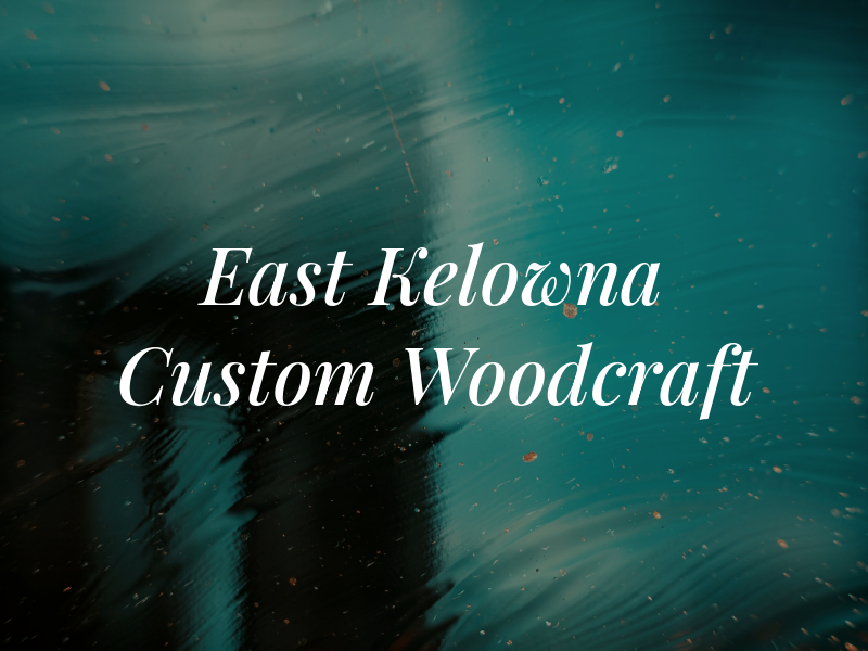 East Kelowna Custom Woodcraft