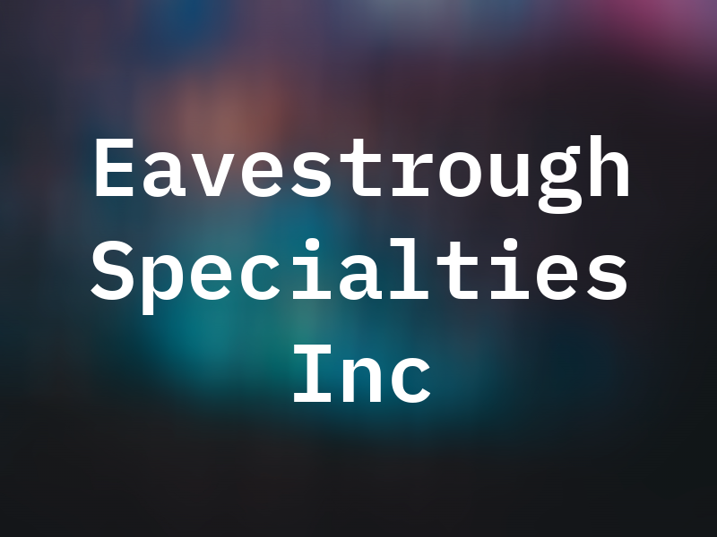 Eavestrough Specialties Inc